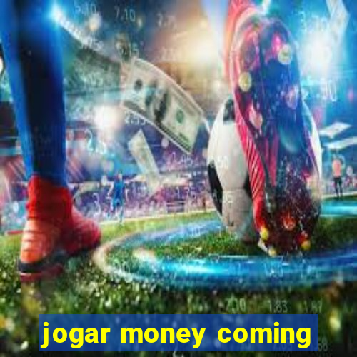 jogar money coming